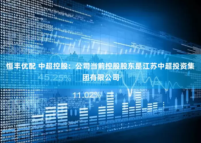 恒丰优配 中超控股：公司当前控股股东是江苏中超投资集团有限公司