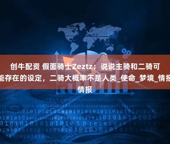 创牛配资 假面骑士Zeztz：说说主骑和二骑可能存在的设定，二骑大概率不是人类_使命_梦境_情报