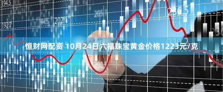 恒财网配资 10月24日六福珠宝黄金价格1223元/克